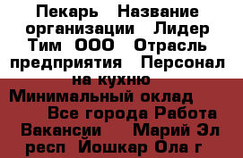 Пекарь › Название организации ­ Лидер Тим, ООО › Отрасль предприятия ­ Персонал на кухню › Минимальный оклад ­ 20 000 - Все города Работа » Вакансии   . Марий Эл респ.,Йошкар-Ола г.